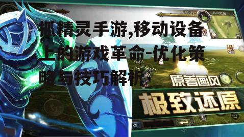 抓精灵手游,移动设备上的游戏革命-优化策略与技巧解析
