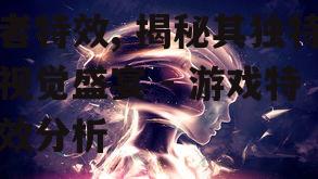 lol手游劫银河终结者特效, 揭秘其独特视觉盛宴 - 游戏特效分析