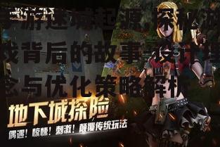 手游迷城起源,探秘游戏背后的故事-设计理念与优化策略解析