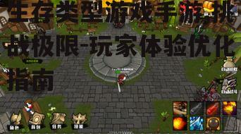 生存类型游戏手游,挑战极限-玩家体验优化指南
