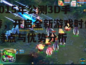 2015年公测3D手游，开启全新游戏时代-特点与优势分析