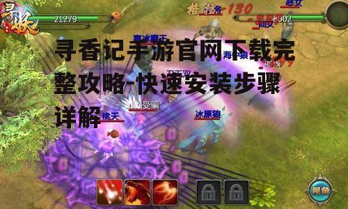 寻香记手游官网下载完整攻略-快速安装步骤详解