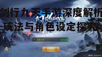 剑行九天手游深度解析-玩法与角色设定探究