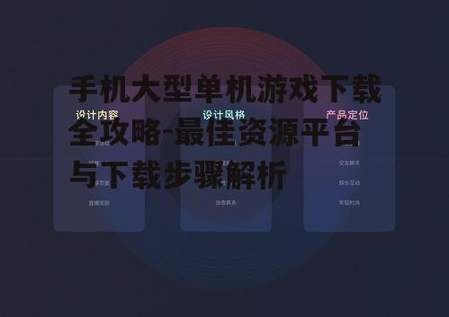 手机大型单机游戏下载全攻略-最佳资源平台与下载步骤解析