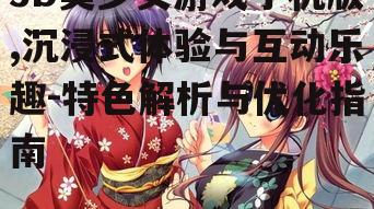 3D美少女游戏手机版,沉浸式体验与互动乐趣-特色解析与优化指南
