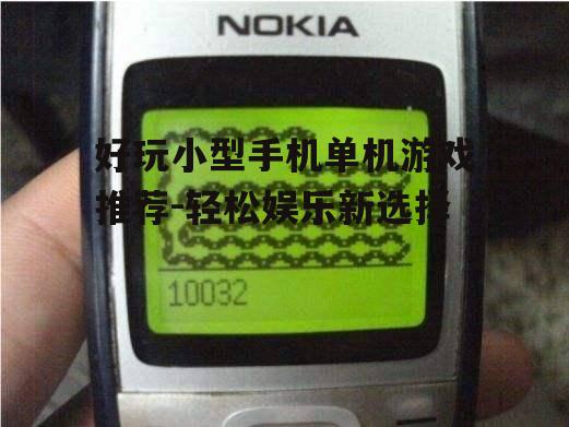 好玩小型手机单机游戏推荐-轻松娱乐新选择