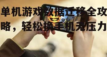 单机游戏数据迁移全攻略，轻松换手机无压力