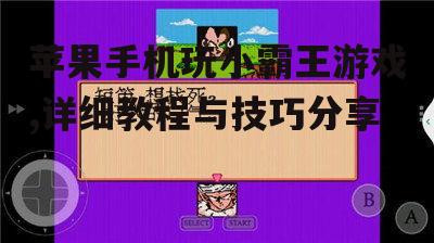 苹果手机玩小霸王游戏,详细教程与技巧分享