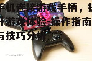 手机连接游戏手柄，提升游戏体验-操作指南与技巧分析