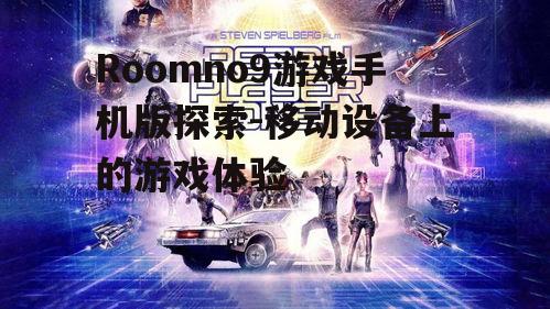 Roomno9游戏手机版探索-移动设备上的游戏体验
