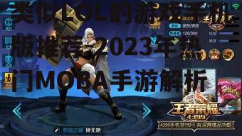 类似LOL的游戏手机版推荐-2023年热门MOBA手游解析