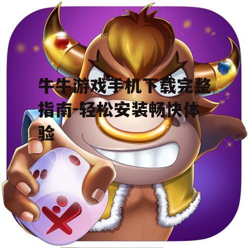 牛牛游戏手机下载完整指南-轻松安装畅快体验