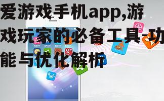 爱游戏手机app,游戏玩家的必备工具-功能与优化解析