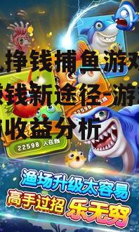 手机挣钱捕鱼游戏,轻松赚钱新途径-游戏攻略与收益分析