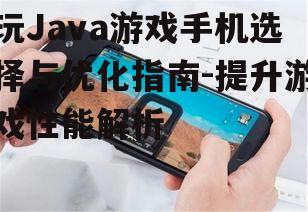 玩Java游戏手机选择与优化指南-提升游戏性能解析