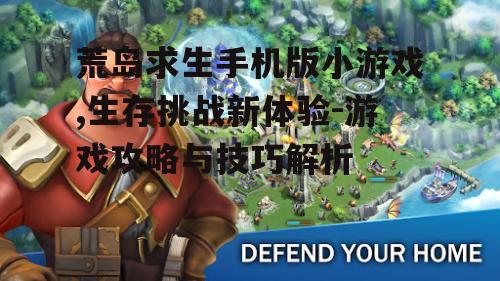 荒岛求生手机版小游戏,生存挑战新体验-游戏攻略与技巧解析