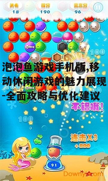 泡泡鱼游戏手机版,移动休闲游戏的魅力展现-全面攻略与优化建议