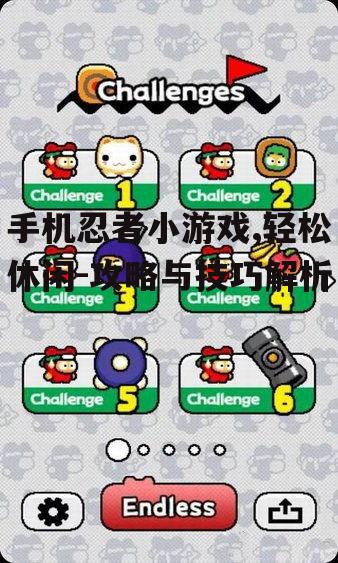 手机忍者小游戏,轻松休闲-攻略与技巧解析