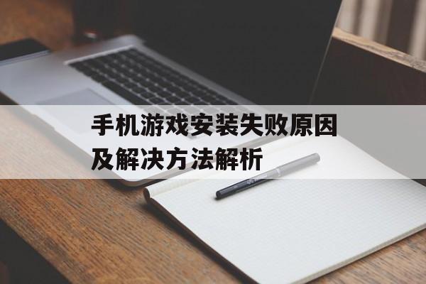 手机游戏安装失败原因及解决方法解析