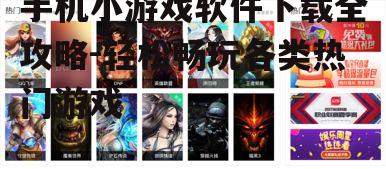 手机小游戏软件下载全攻略-轻松畅玩各类热门游戏