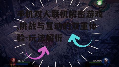 手机双人联机解密游戏,挑战与互动的双重体验-玩法解析