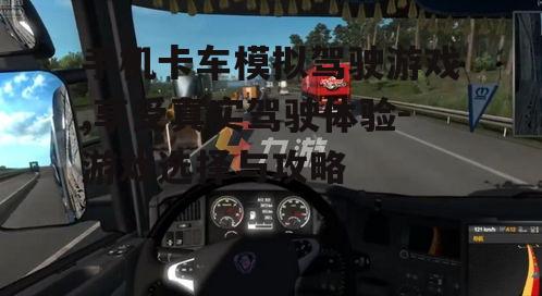 三、如何选择优秀的手机卡车模拟驾驶游戏