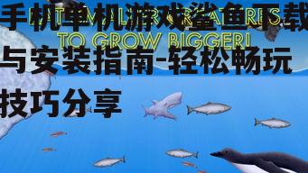 手机单机游戏鲨鱼下载与安装指南-轻松畅玩技巧分享