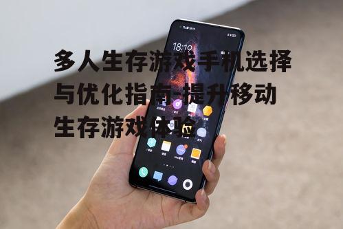 多人生存游戏手机选择与优化指南-提升移动生存游戏体验