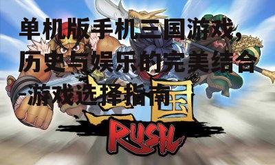 二、如何选择单机版手机三国游戏