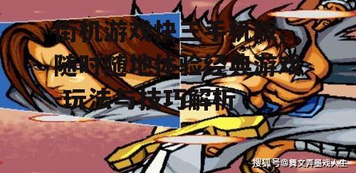 街机游戏快三手机版,随时随地体验经典游戏-玩法与技巧解析