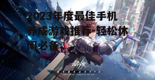 2023年度最佳手机养成游戏推荐-轻松休闲必备