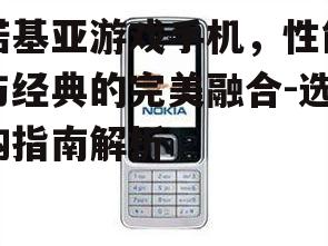 三、如何选择合适的诺基亚游戏手机