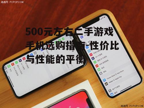 500元左右二手游戏手机选购指南-性价比与性能的平衡