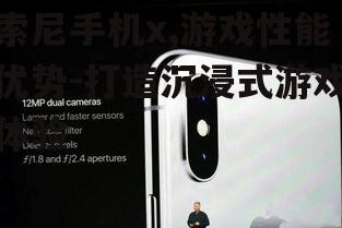 索尼手机x,游戏性能优势-打造沉浸式游戏体验