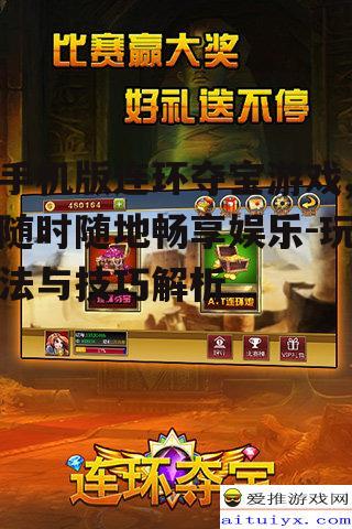 手机版连环夺宝游戏,随时随地畅享娱乐-玩法与技巧解析