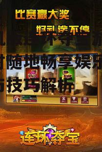 二、手机版连环夺宝游戏的玩法介绍