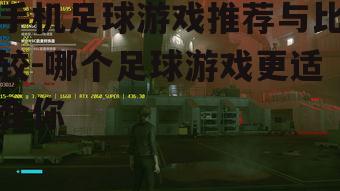 手机足球游戏推荐与比较-哪个足球游戏更适合你