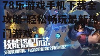 78乐游戏手机下载全攻略-轻松畅玩最新热门游戏