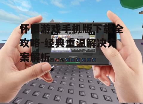 三、下载怀旧游戏手机版注意事项