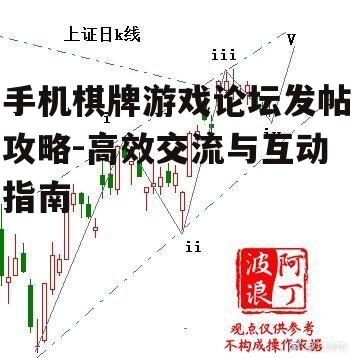 手机棋牌游戏论坛发帖攻略-高效交流与互动指南