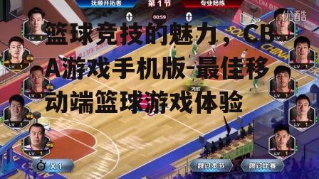 篮球竞技的魅力，CBA游戏手机版-最佳移动端篮球游戏体验