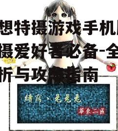 空想特摄游戏手机版,特摄爱好者必备-全面解析与攻略指南