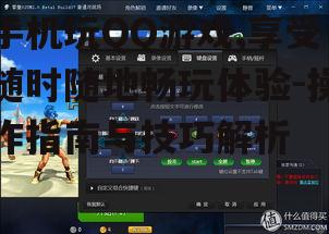 三、QQ游戏手机版的操作指南