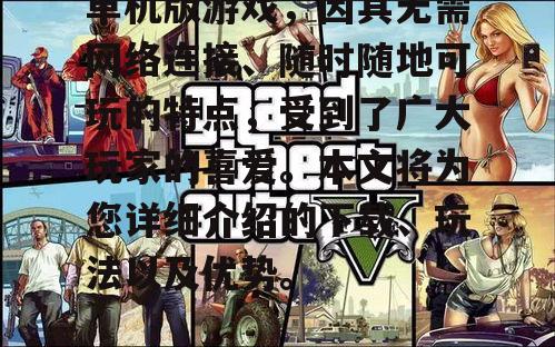 单机版游戏，因其无需网络连接、随时随地可玩的特点，受到了广大玩家的喜爱。本文将为您详细介绍的下载、玩法以及优势。