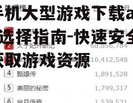 手机大型游戏下载app选择指南-快速安全获取游戏资源