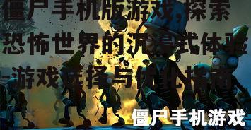 三、如何选择适合自己的僵尸手机版游戏