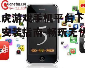 乐虎游戏手机平台下载与安装指南-畅玩无忧