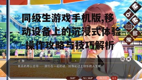 同级生游戏手机版,移动设备上的沉浸式体验-操作攻略与技巧解析