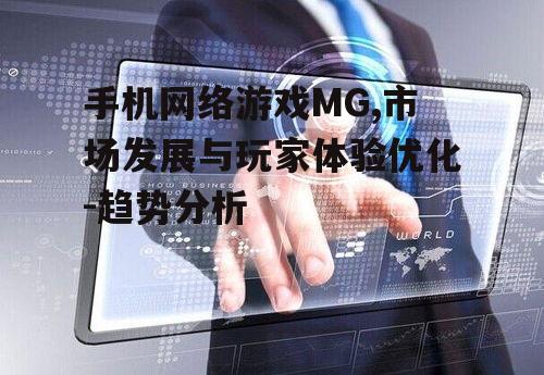 手机网络游戏MG,市场发展与玩家体验优化-趋势分析