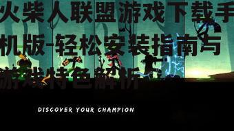火柴人联盟游戏下载手机版-轻松安装指南与游戏特色解析